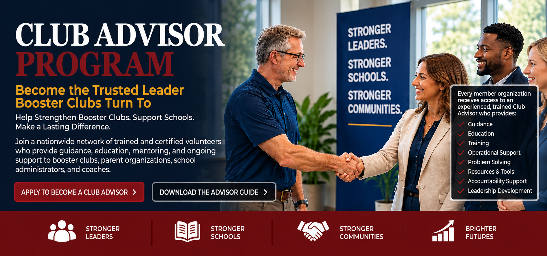 Club Advisor Program. Become the trusted leader booster clubs turn to. Help strengthen booster clubs. Support schools. Make a lasting difference. Join a nationwide network of trained and certified volunteers who provide guidance, education, mentoring, and ongoing support to booster clubs, parent organizations, school administrators, and coaches. Stronger leaders, stronger schools, stronger communities, brighter futures.