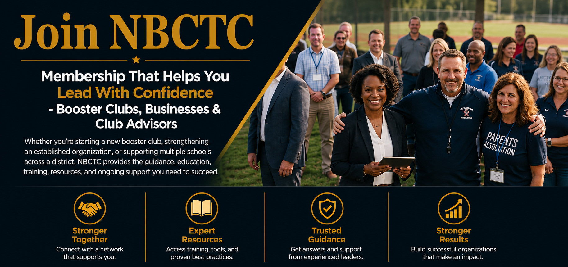 Join NBCTC. Membership that helps you lead with confidence - booster clubs, businesses and club advisors. Whether you are starting a new booster club, strengthening an established organization, or supporting multiple schools across a district, NBCTC provides the guidance, education, training, resources and ongoing support you need to succeed. Stronger together, expert resources, trusted guidance, stronger results.